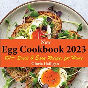 The 2023 Egg Cookbook: 101+ Quick and Easy Recipes For Home