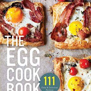 The Egg Cookbook: The Creative Farm-To-Table Guide To Cooking Fresh Eggs