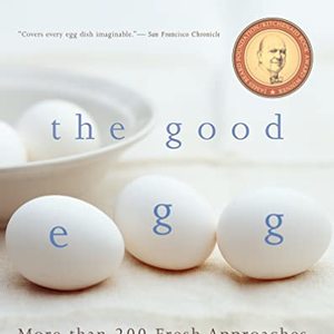The Good Egg: More Than 200 Fresh Approaches From Breakfast To Dessert