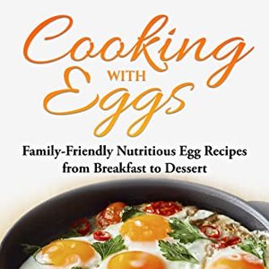 Cooking With Eggs: Family-Friendly Nutritious Egg Recipes
